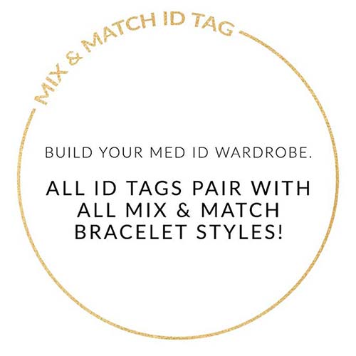 Text on white background | MIX AND MATCH BRACELET. BUILD YOUR MED ID WARDROBE. ALL MIX AND MATCH STYLES PAIR WITH ALL ID TAGS